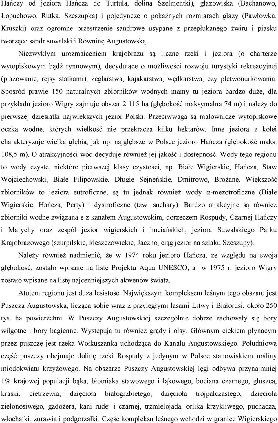 Niezwykłym urozmaiceniem krajobrazu są liczne rzeki i jeziora (o charterze wytopiskowym bądź rynnowym), decydujące o możliwości rozwoju turystyki rekreacyjnej (plażowanie, rejsy statkami),