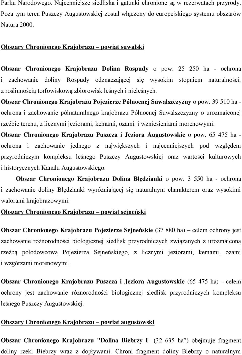 25 250 ha - ochrona i zachowanie doliny Rospudy odznaczającej się wysokim stopniem naturalności, z roślinnością torfowiskową zbiorowisk leśnych i nieleśnych.