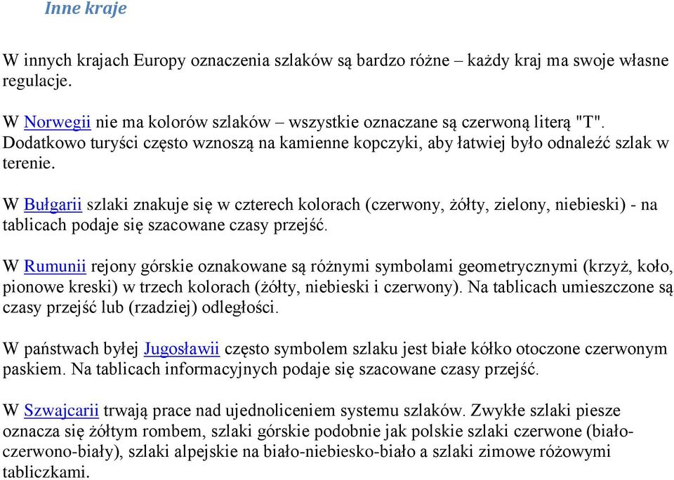 W Bułgarii szlaki znakuje się w czterech kolorach (czerwony, żółty, zielony, niebieski) - na tablicach podaje się szacowane czasy przejść.