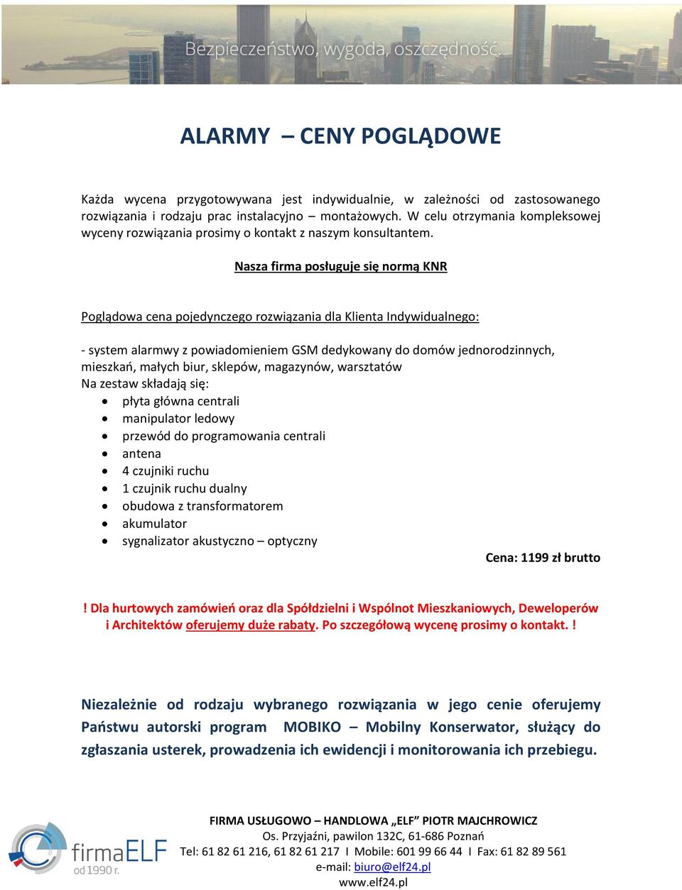 Nasza firma posługuje się normą KNR Poglądowa cena pojedynczego rozwiązania dla Klienta Indywidualnego: - system alarmwy z powiadomieniem GSM dedykowany do domów jednorodzinnych, mieszkań, małych