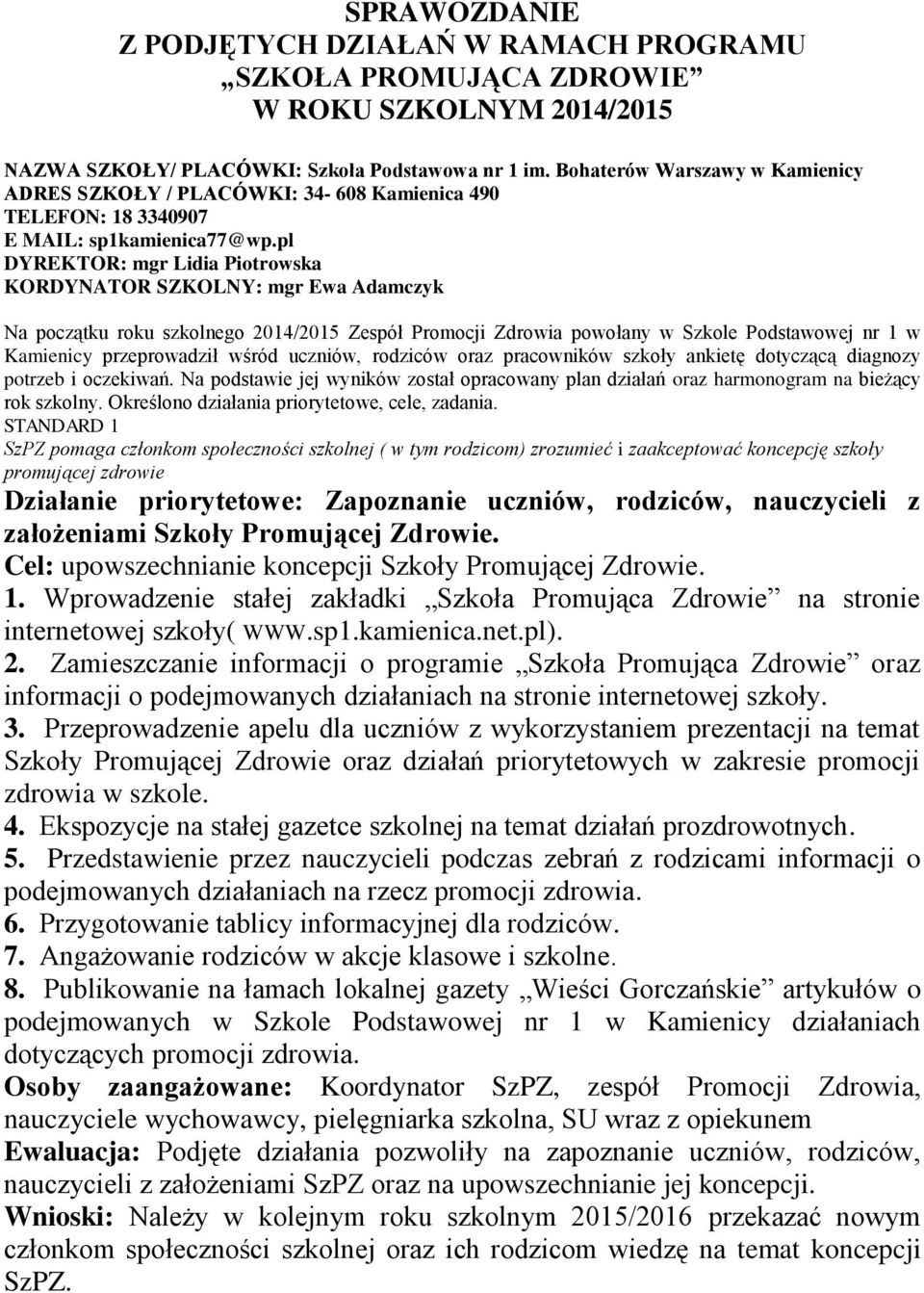 pl DYREKTOR: mgr Lidia Piotrowska KORDYNATOR SZKOLNY: mgr Ewa Adamczyk Na początku roku szkolnego 2014/2015 Zespół Promocji Zdrowia powołany w Szkole Podstawowej nr 1 w Kamienicy przeprowadził wśród