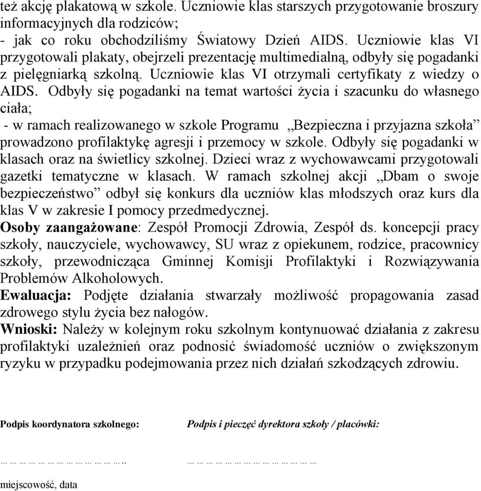 Odbyły się pogadanki na temat wartości życia i szacunku do własnego ciała; - w ramach realizowanego w szkole Programu Bezpieczna i przyjazna szkoła prowadzono profilaktykę agresji i przemocy w szkole.