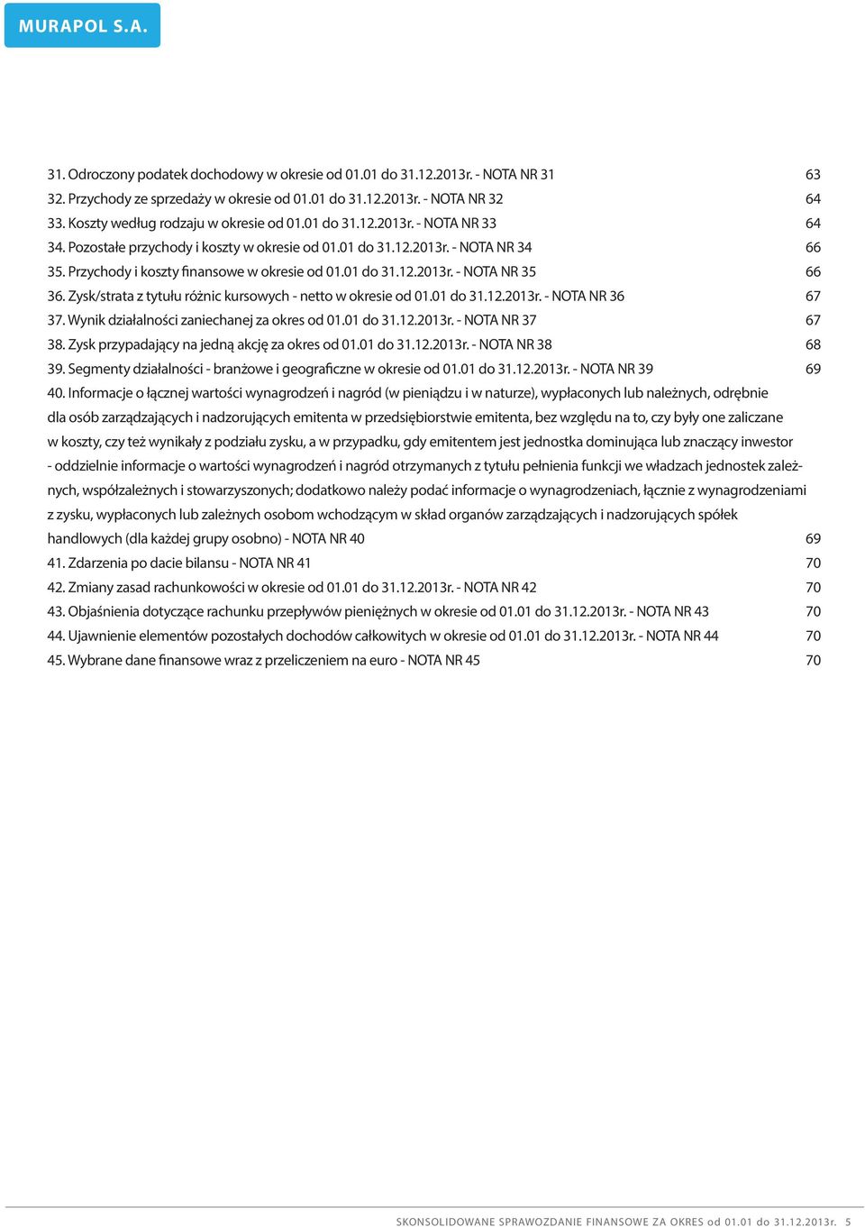 Przychody i koszty finansowe w okresie od 01.01 do 31.12.2013r. - NOTA NR 35 66 36. Zysk/strata z tytułu różnic kursowych - netto w okresie od 01.01 do 31.12.2013r. - NOTA NR 36 67 37.