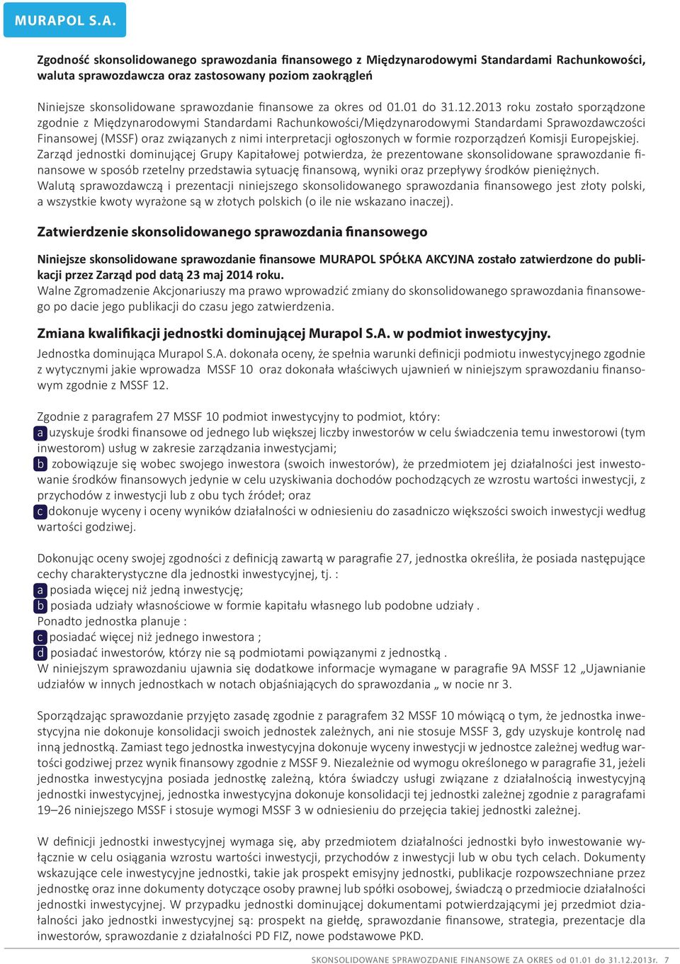 2013 roku zostało sporządzone zgodnie z Międzynarodowymi Standardami Rachunkowości/Międzynarodowymi Standardami Sprawozdawczości Finansowej (MSSF) oraz związanych z nimi interpretacji ogłoszonych w