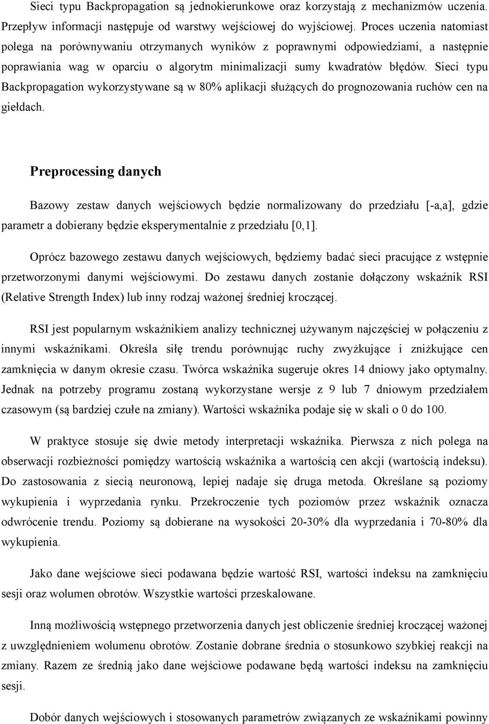 Sieci typu Backpropagation wykorzystywane są w 80% aplikacji służących do prognozowania ruchów cen na giełdach.