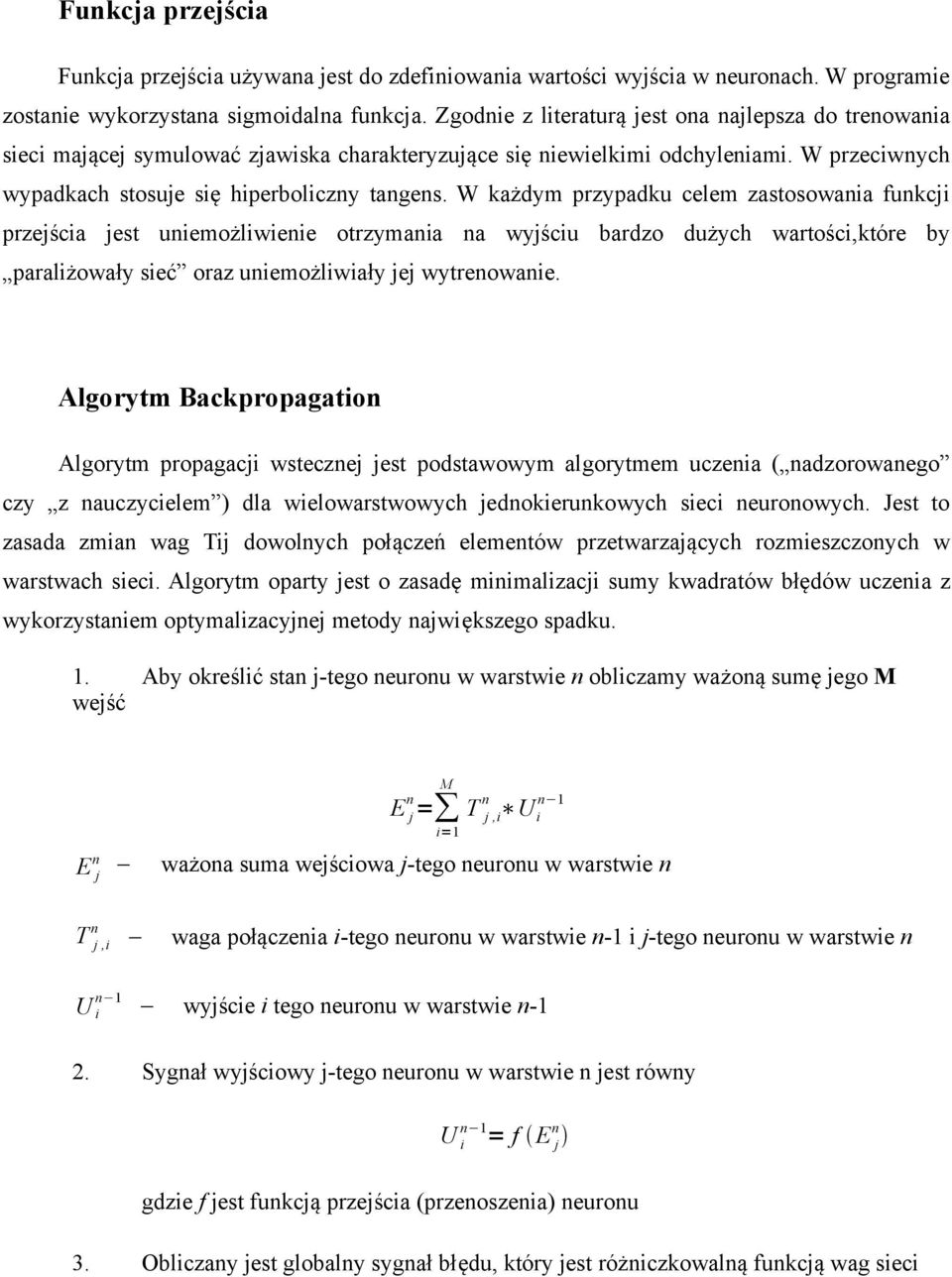 W każdym przypadku celem zastosowania funkcji przejścia jest uniemożliwienie otrzymania na wyjściu bardzo dużych wartości,które by paraliżowały sieć oraz uniemożliwiały jej wytrenowanie.