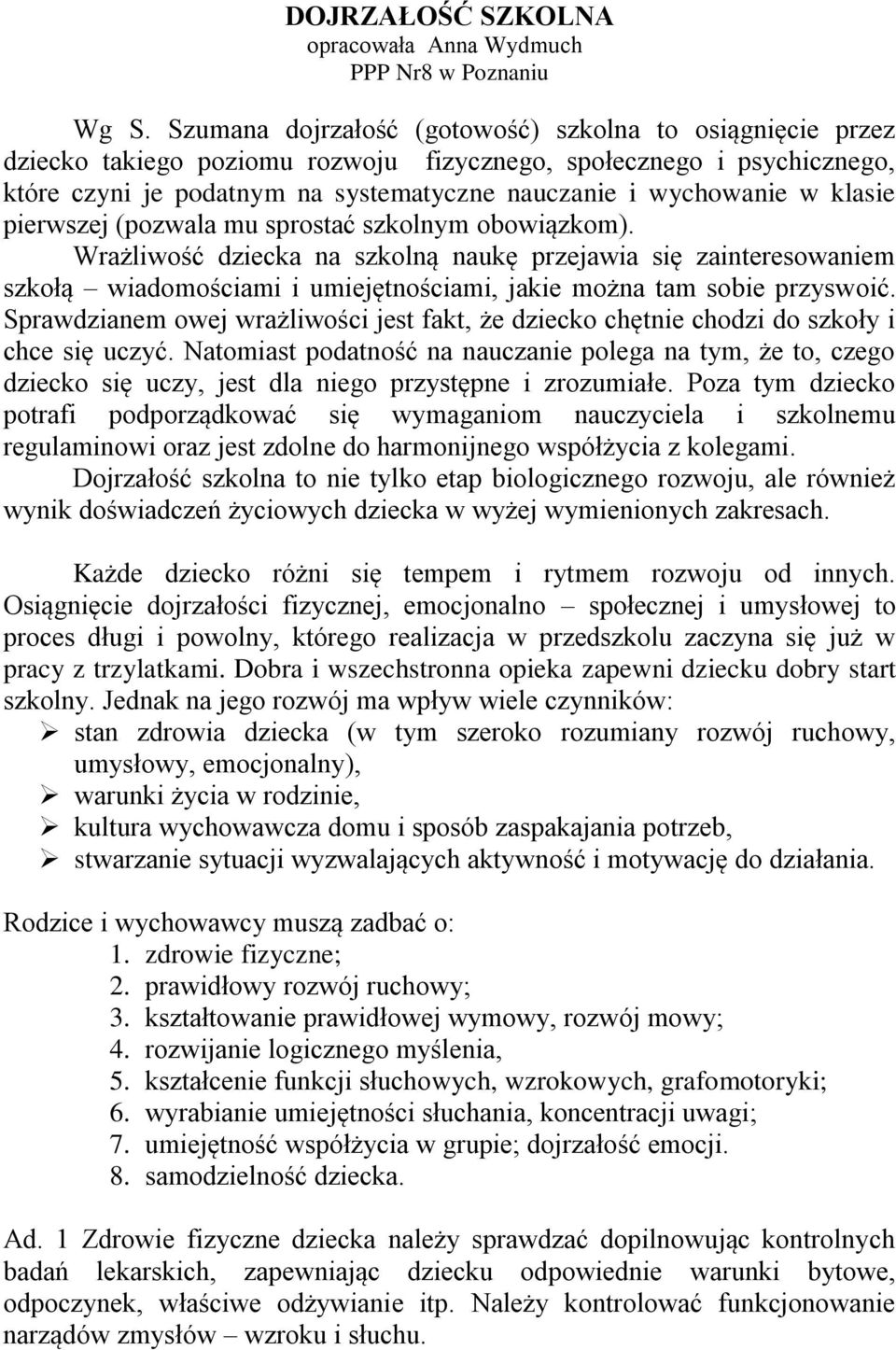 klasie pierwszej (pozwala mu sprostać szkolnym obowiązkom). Wrażliwość dziecka na szkolną naukę przejawia się zainteresowaniem szkołą wiadomościami i umiejętnościami, jakie można tam sobie przyswoić.