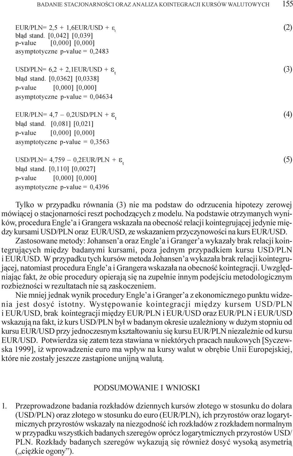 [0,110] [27] [0] [0] asymptotyczne = 0,4396 Tylko w przypadku równania (3) nie ma podstaw do odrzucenia hipotezy zerowej mówi¹cej o stacjonarnoœci reszt pochodz¹cych z modelu.