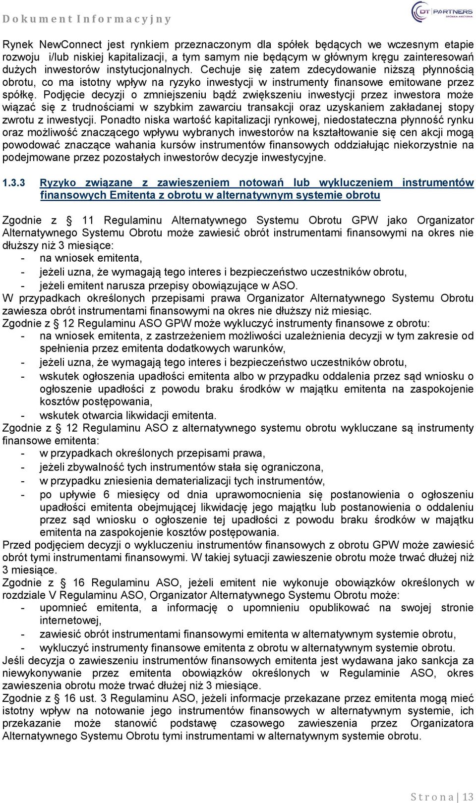 Podjęcie decyzji o zmniejszeniu bądź zwiększeniu inwestycji przez inwestora może wiązać się z trudnościami w szybkim zawarciu transakcji oraz uzyskaniem zakładanej stopy zwrotu z inwestycji.