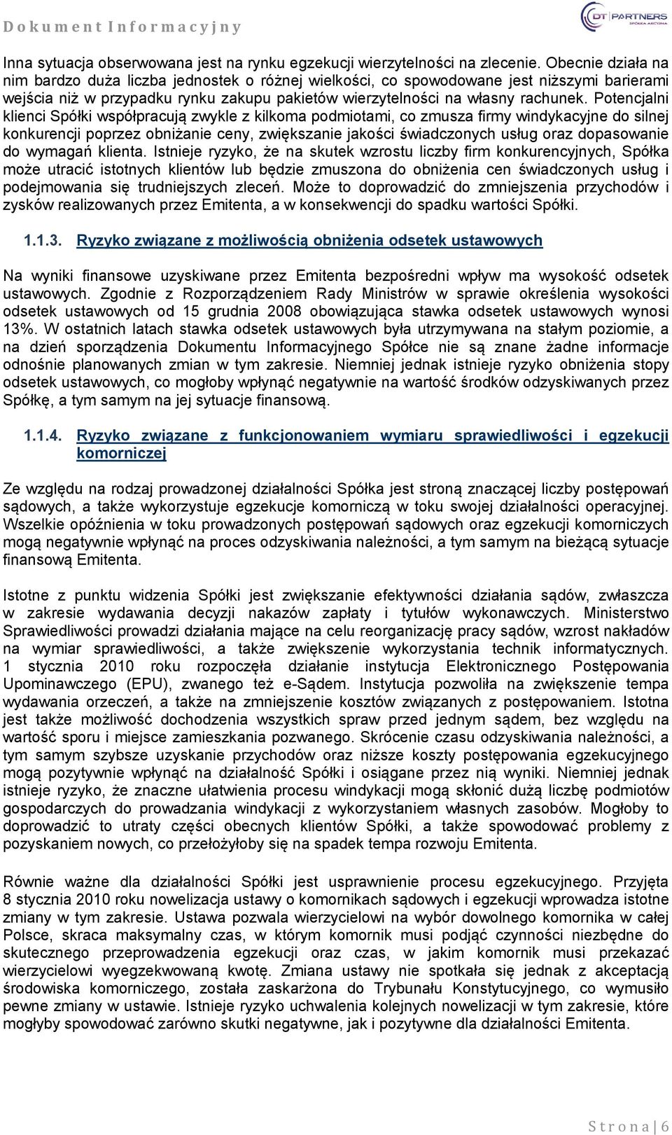 Potencjalni klienci Spółki współpracują zwykle z kilkoma podmiotami, co zmusza firmy windykacyjne do silnej konkurencji poprzez obniżanie ceny, zwiększanie jakości świadczonych usług oraz dopasowanie