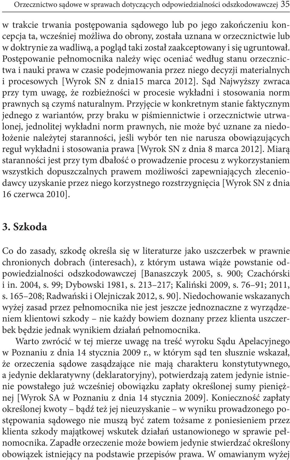 Postępowanie pełnomocnika należy więc oceniać według stanu orzecznictwa i nauki prawa w czasie podejmowania przez niego decyzji materialnych i procesowych [Wyrok SN z dnia15 marca 2012].