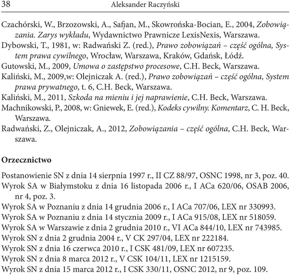 , 2009,w: Olejniczak A. (red.), Prawo zobowiązań część ogólna, System prawa prywatnego, t. 6, C.H. Beck, Warszawa. Kaliński, M., 2011, Szkoda na mieniu i jej naprawienie, C.H. Beck, Warszawa. Machnikowski, P.