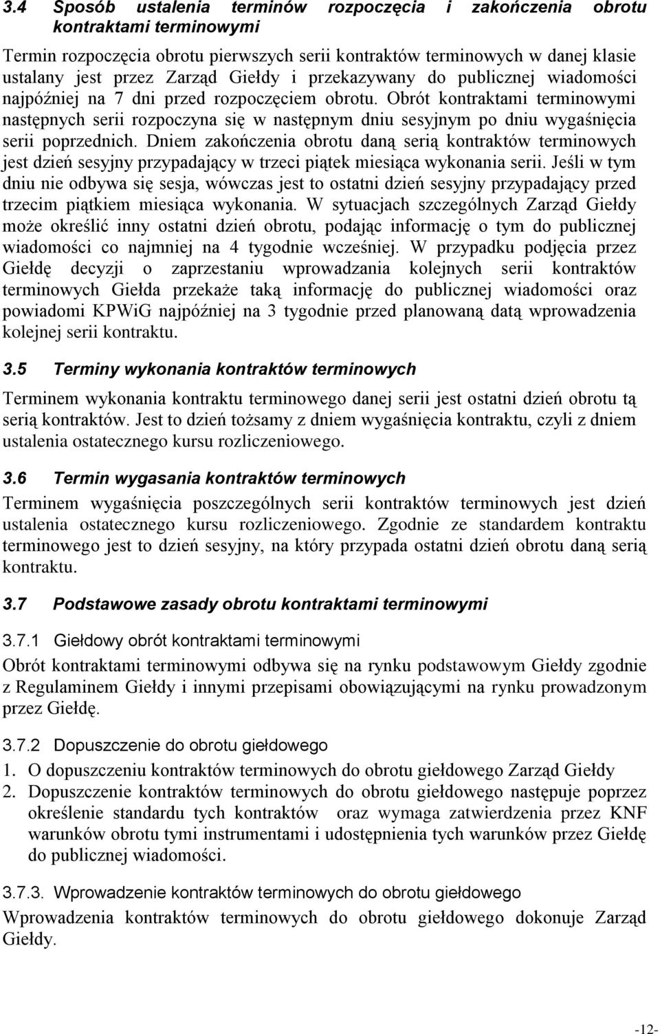 Obrót kontraktami terminowymi następnych serii rozpoczyna się w następnym dniu sesyjnym po dniu wygaśnięcia serii poprzednich.