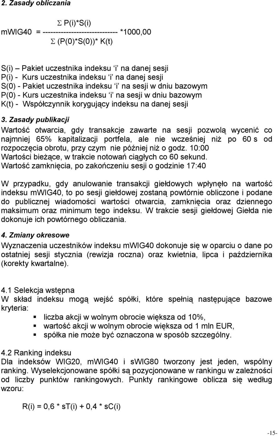 Zasady publikacji Wartość otwarcia, gdy transakcje zawarte na sesji pozwolą wycenić co najmniej 65% kapitalizacji portfela, ale nie wcześniej niż po 60 s od rozpoczęcia obrotu, przy czym nie później