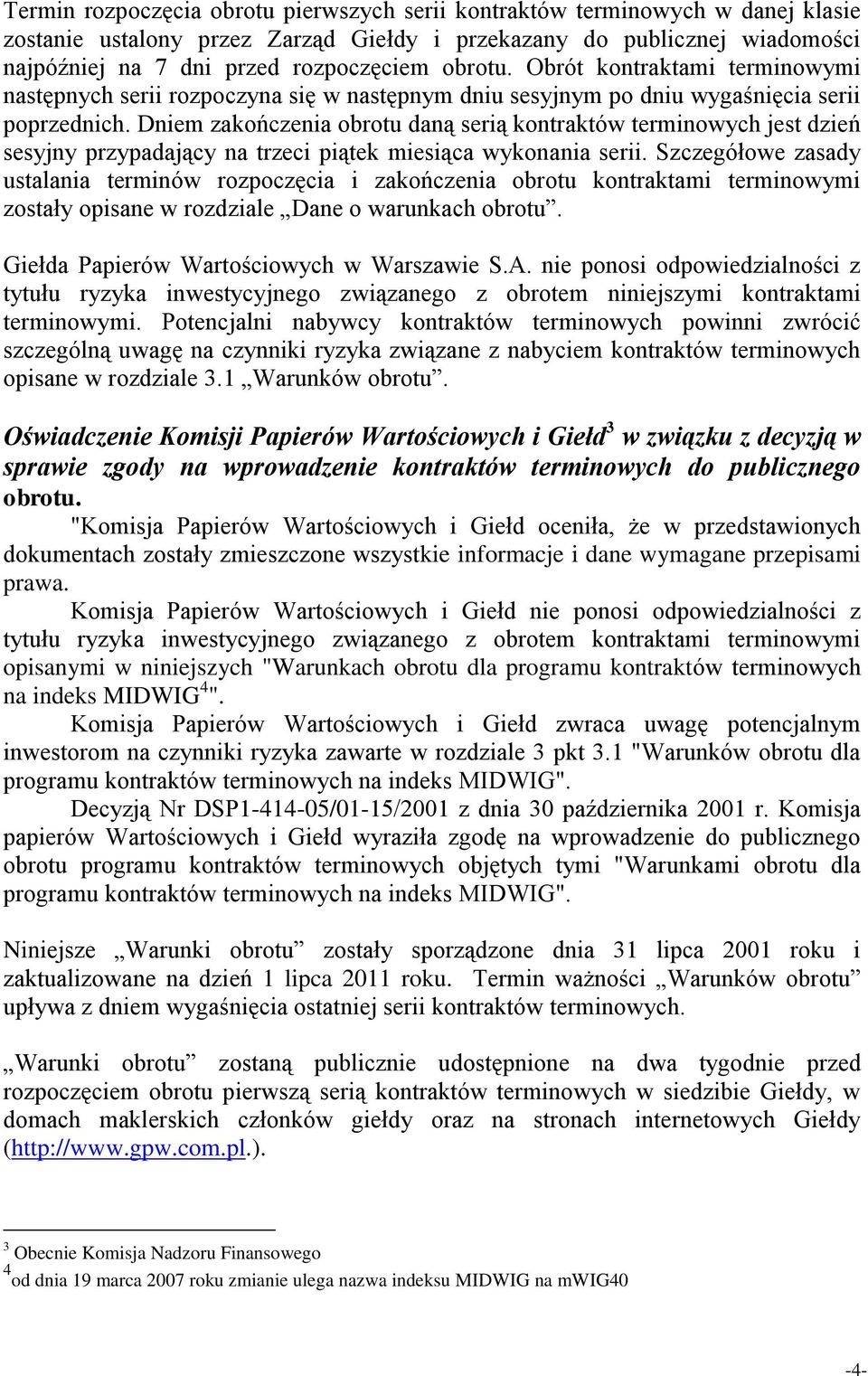 Dniem zakończenia obrotu daną serią kontraktów terminowych jest dzień sesyjny przypadający na trzeci piątek miesiąca wykonania serii.