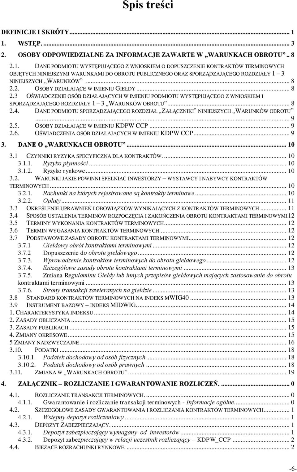 ... 8 2.2. OSOBY DZIAŁAJĄCE W IMIENIU GIEŁDY... 8 2.3 OŚWIADCZENIE OSÓB DZIAŁAJĄCYCH W IMIENIU PODMIOTU WYSTĘPUJĄCEGO Z WNIOSKIEM I SPORZĄDZAJĄCEGO ROZDZIAŁY 1 3 WARUNKÓW OBROTU... 8 2.4.