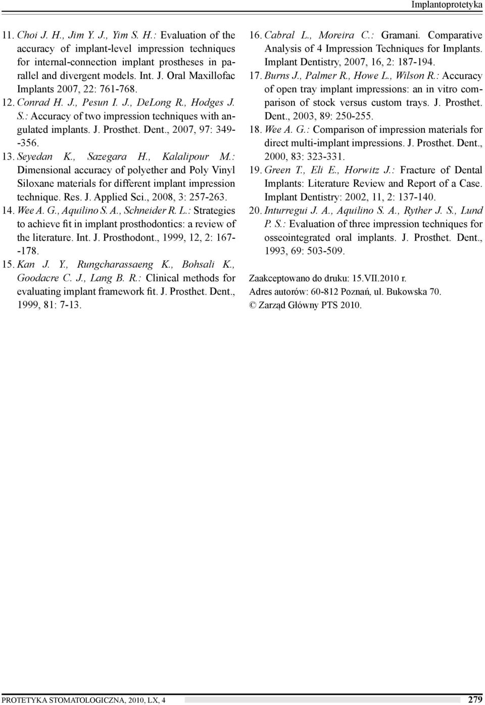 , 2007, 97: 349- -356. 13. Seyedan K., Sazegara H., Kalalipour M.: Dimensional accuracy of polyether and Poly Vinyl Siloxane materials for different implant impression technique. Res. J. Applied Sci.