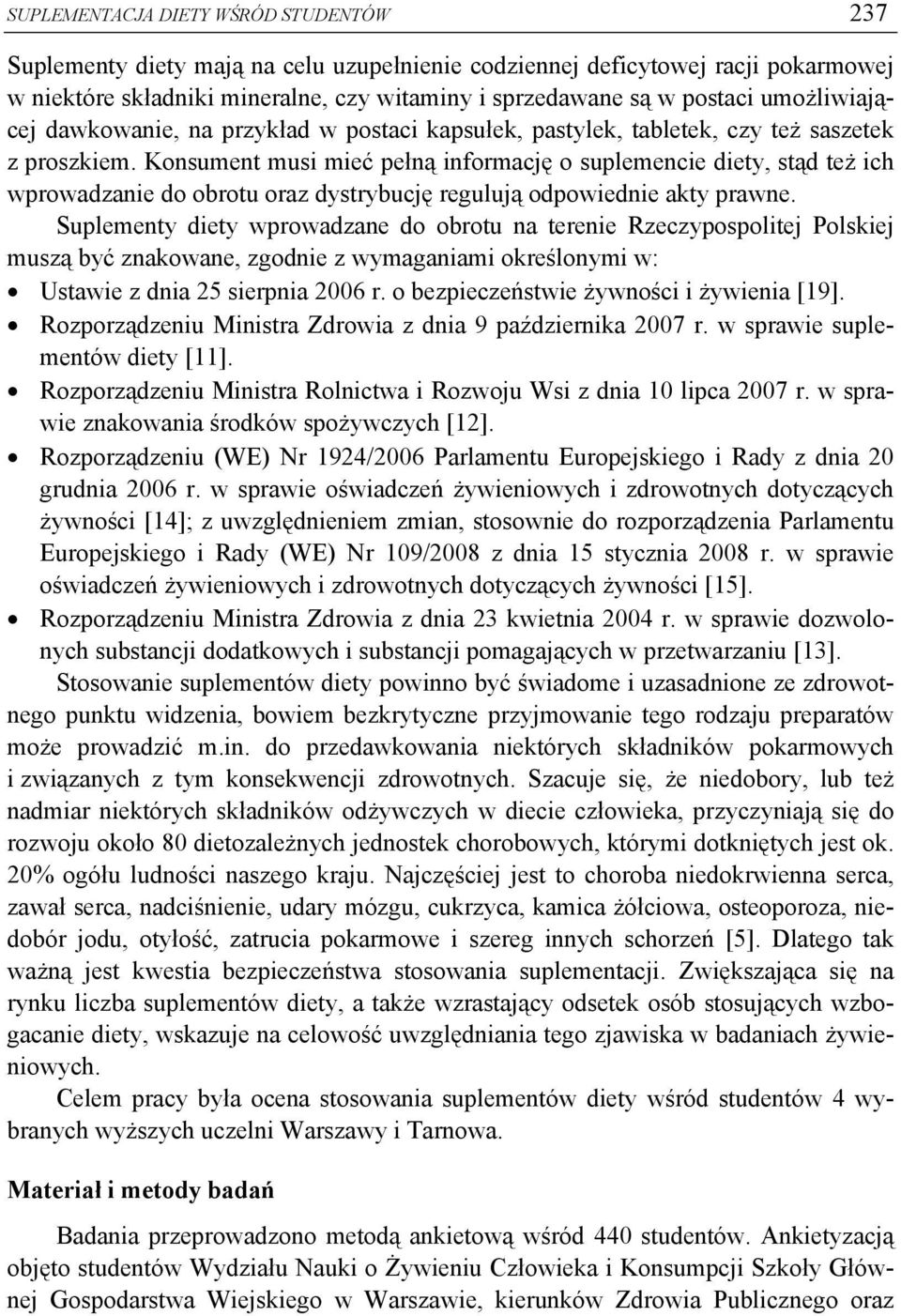 Konsument musi mieć pełną informację o suplemencie diety, stąd też ich wprowadzanie do obrotu oraz dystrybucję regulują odpowiednie akty prawne.