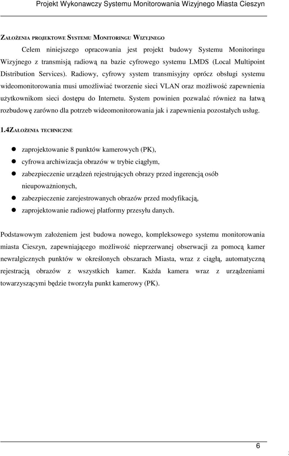 Radiowy, cyfrowy system transmisyjny oprócz obsługi systemu wideomonitorowania musi umoŝliwiać tworzenie sieci VLAN oraz moŝliwość zapewnienia uŝytkownikom sieci dostępu do Internetu.