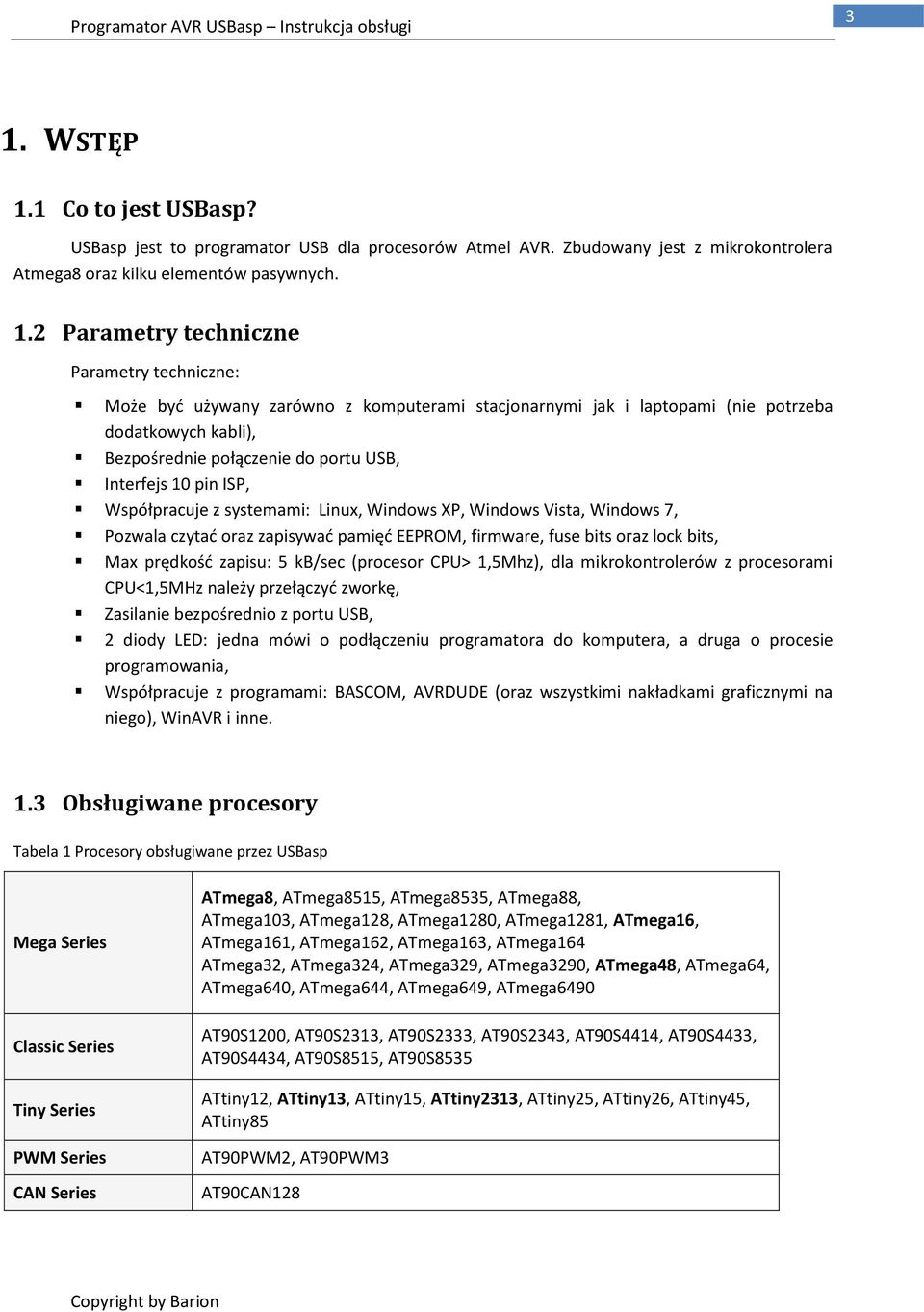 systemami: Linux, Windows XP, Windows Vista, Windows 7, Pozwala czytad oraz zapisywad pamięd EEPROM, firmware, fuse bits oraz lock bits, Max prędkośd zapisu: 5 kb/sec (procesor CPU> 1,5Mhz), dla