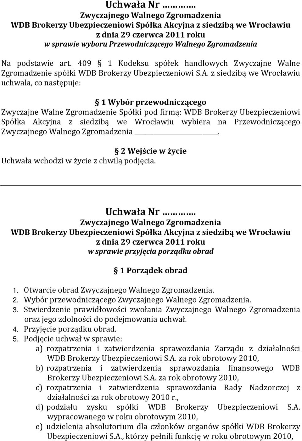 Przewodniczącego. 2 Wejście w życie w sprawie przyjęcia porządku obrad 1 Porządek obrad 1. Otwarcie obrad. 2. Wybór przewodniczącego. 3.