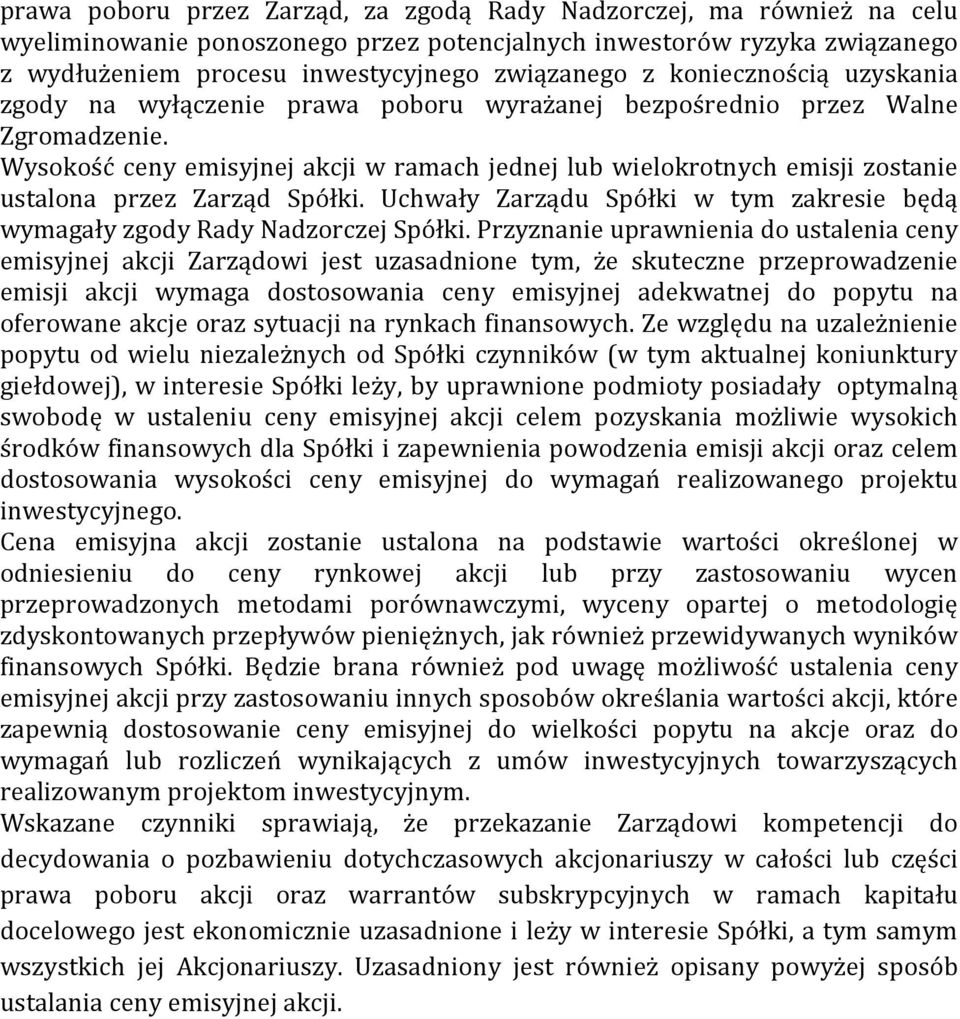 Wysokość ceny emisyjnej akcji w ramach jednej lub wielokrotnych emisji zostanie ustalona przez Zarząd Spółki. Uchwały Zarządu Spółki w tym zakresie będą wymagały zgody Rady Nadzorczej Spółki.