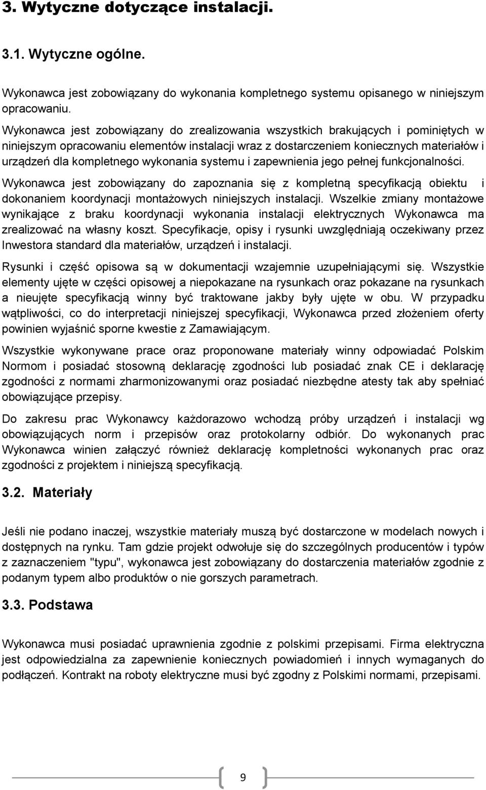 wykonania systemu i zapewnienia jego pełnej funkcjonalności. Wykonawca jest zobowiązany do zapoznania się z kompletną specyfikacją obiektu i dokonaniem koordynacji montażowych niniejszych instalacji.