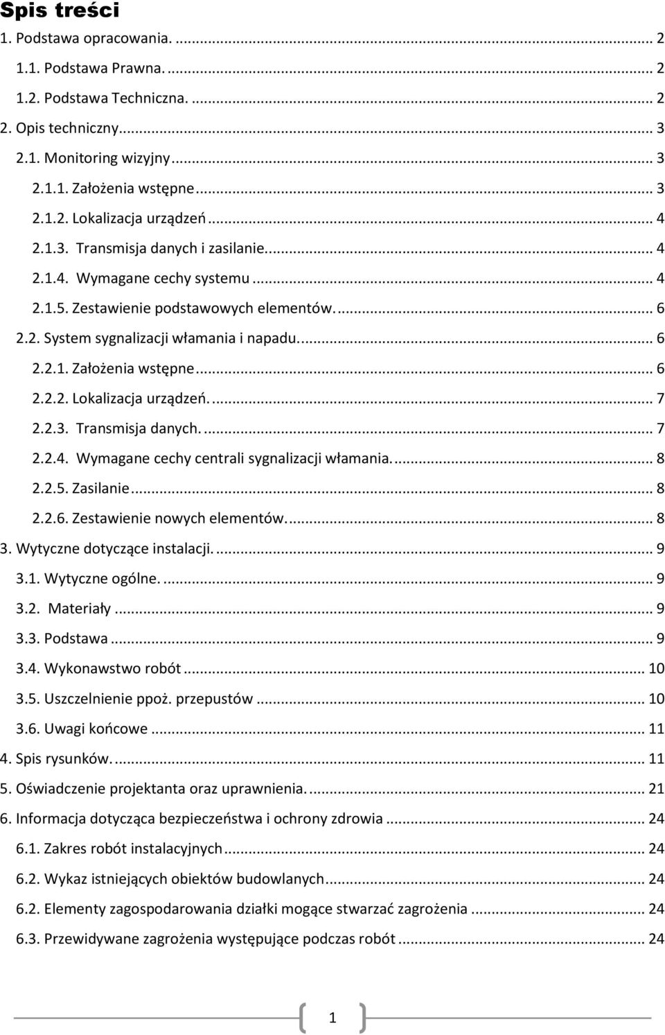 .. 6 2.2.2. Lokalizacja urządzeń.... 7 2.2.3. Transmisja danych.... 7 2.2.4. Wymagane cechy centrali sygnalizacji włamania.... 8 2.2.5. Zasilanie... 8 2.2.6. Zestawienie nowych elementów.... 8 3.