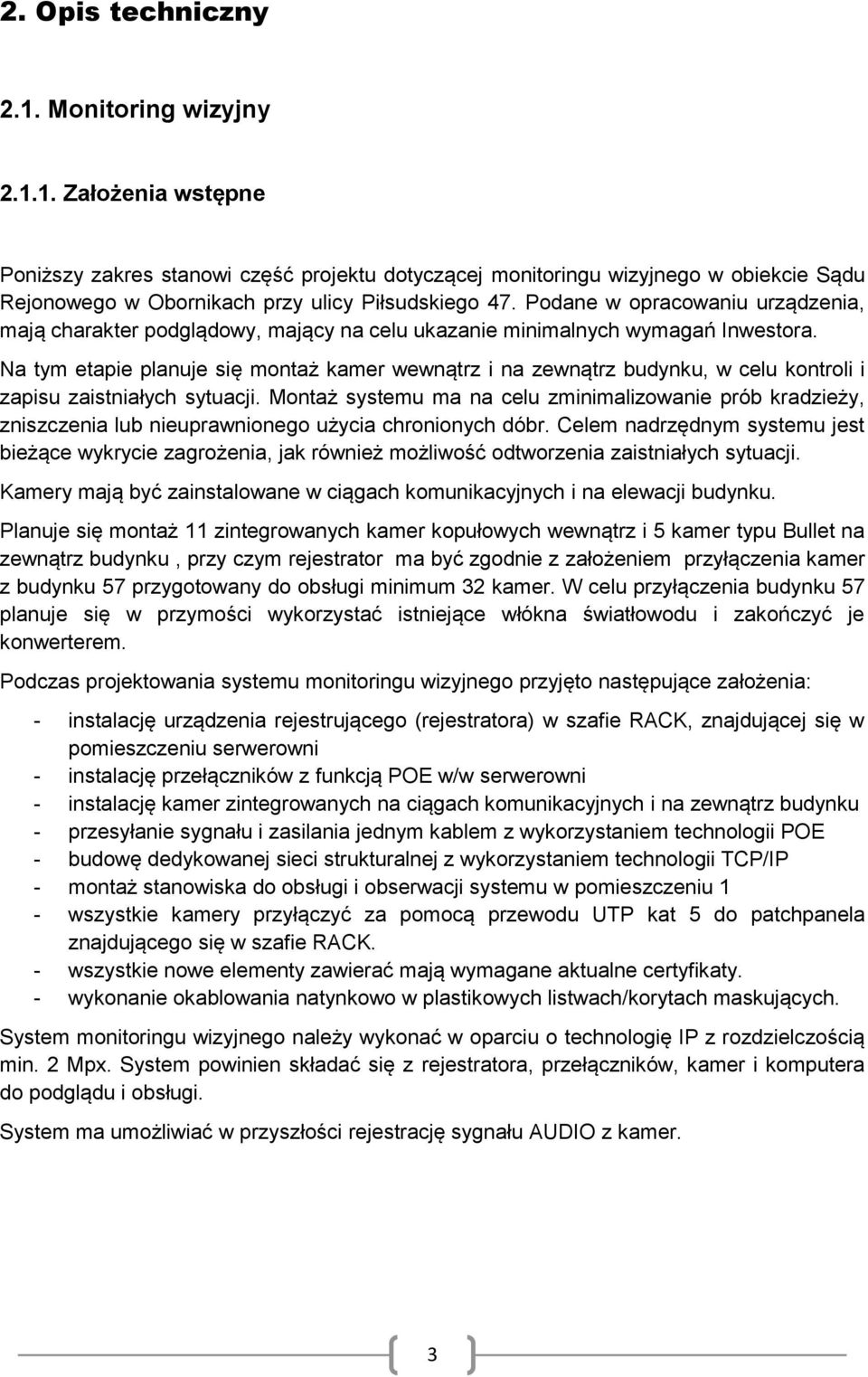 Na tym etapie planuje się montaż kamer wewnątrz i na zewnątrz budynku, w celu kontroli i zapisu zaistniałych sytuacji.