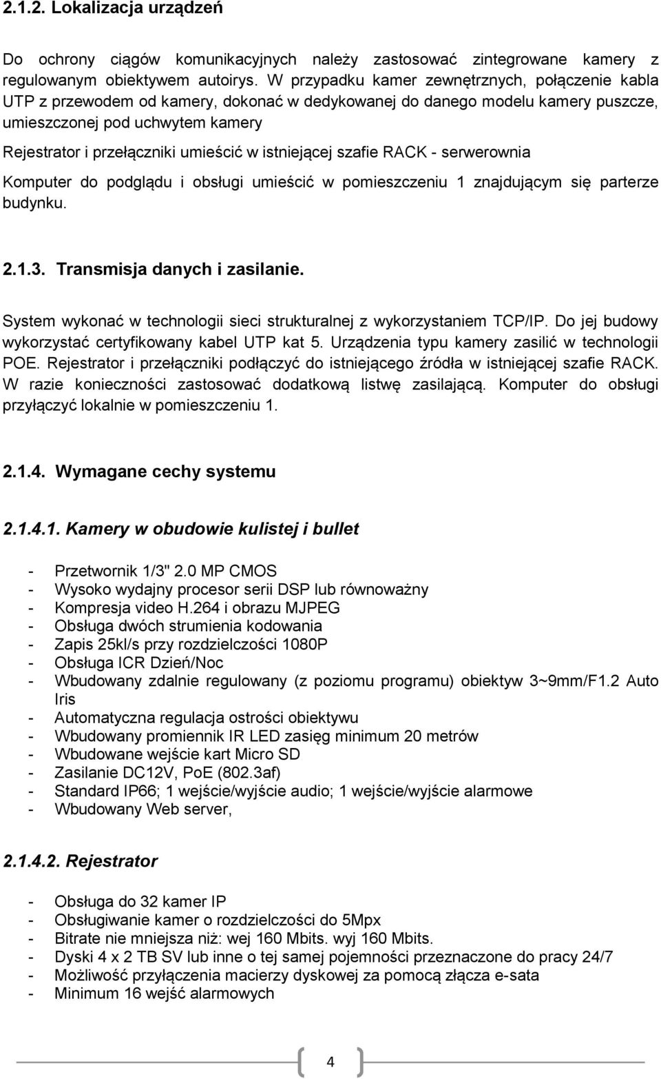 w istniejącej szafie RACK - serwerownia Komputer do podglądu i obsługi umieścić w pomieszczeniu 1 znajdującym się parterze budynku. 2.1.3. Transmisja danych i zasilanie.