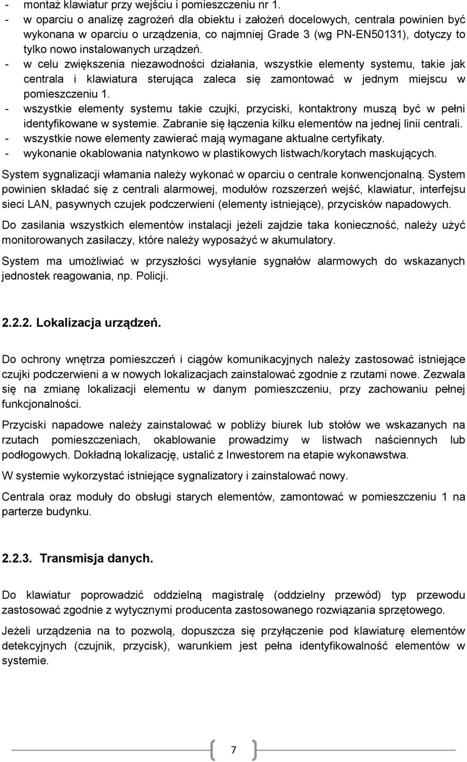 urządzeń. - w celu zwiększenia niezawodności działania, wszystkie elementy systemu, takie jak centrala i klawiatura sterująca zaleca się zamontować w jednym miejscu w pomieszczeniu 1.