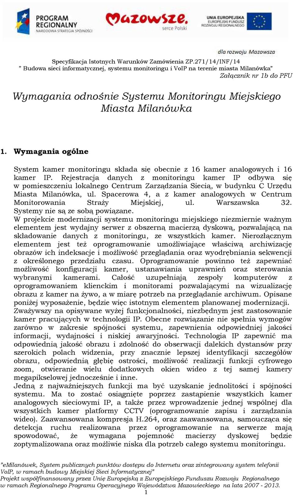 Spacero 4, a z kamer wych w Centrum Monitoronia Straży Miejskiej, ul. Warszawska 32. Systemy nie są ze sobą powiązane.