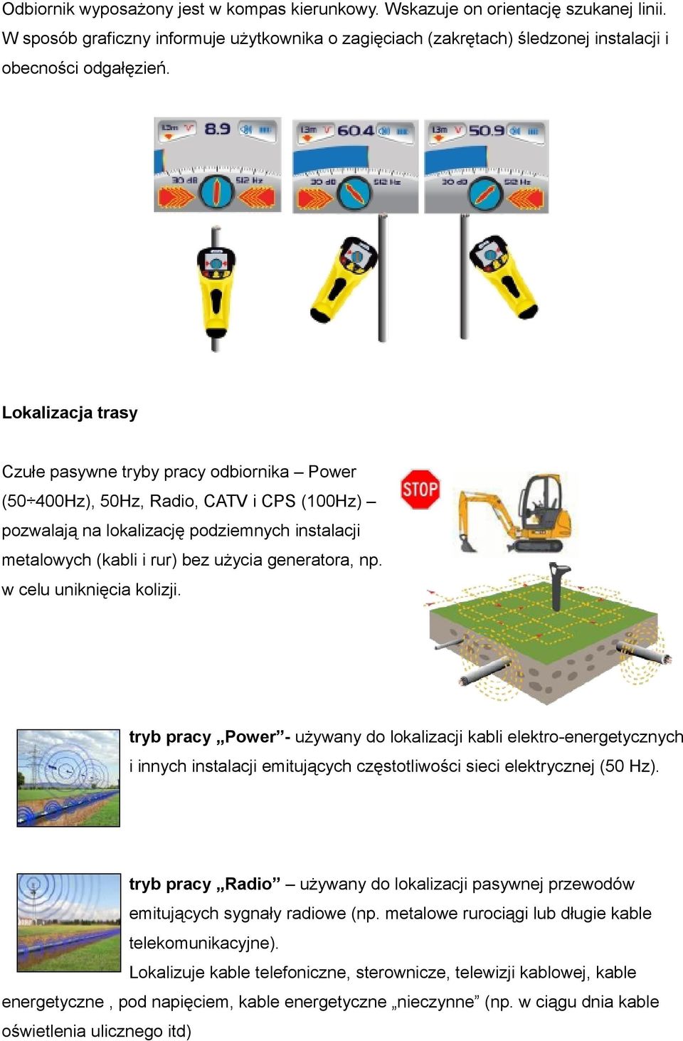 generatora, np. w celu uniknięcia kolizji. tryb pracy Power - używany do lokalizacji kabli elektro-energetycznych i innych instalacji emitujących częstotliwości sieci elektrycznej (50 Hz).