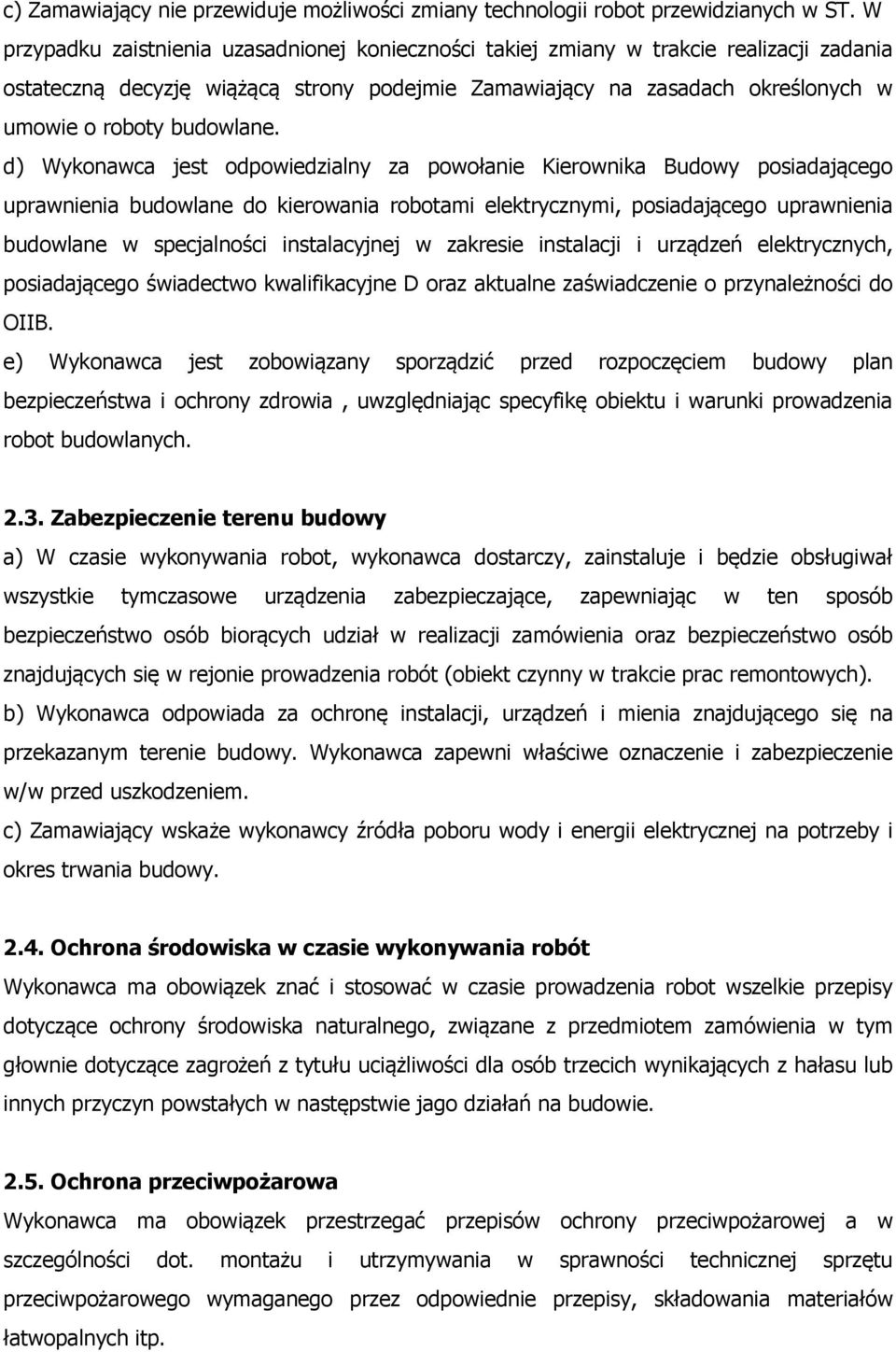 d) Wykonawca jest odpowiedzialny za powołanie Kierownika Budowy posiadającego uprawnienia budowlane do kierowania robotami elektrycznymi, posiadającego uprawnienia budowlane w specjalności