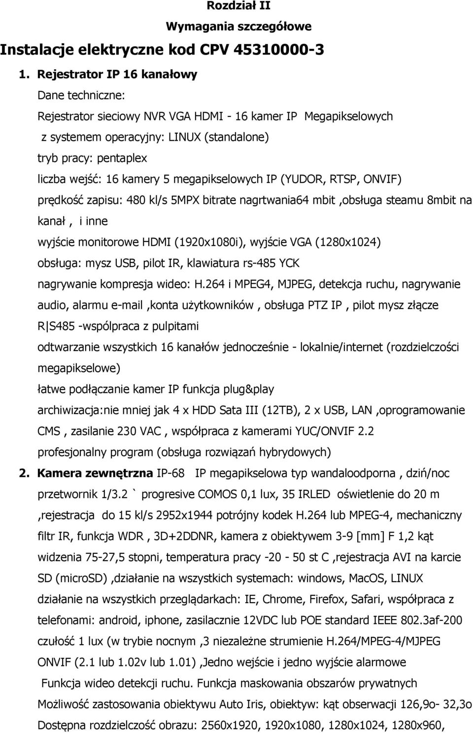 megapikselowych IP (YUDOR, RTSP, ONVIF) prędkość zapisu: 480 kl/s 5MPX bitrate nagrtwania64 mbit,obsługa steamu 8mbit na kanał, i inne wyjście monitorowe HDMI (1920x1080i), wyjście VGA (1280x1024)