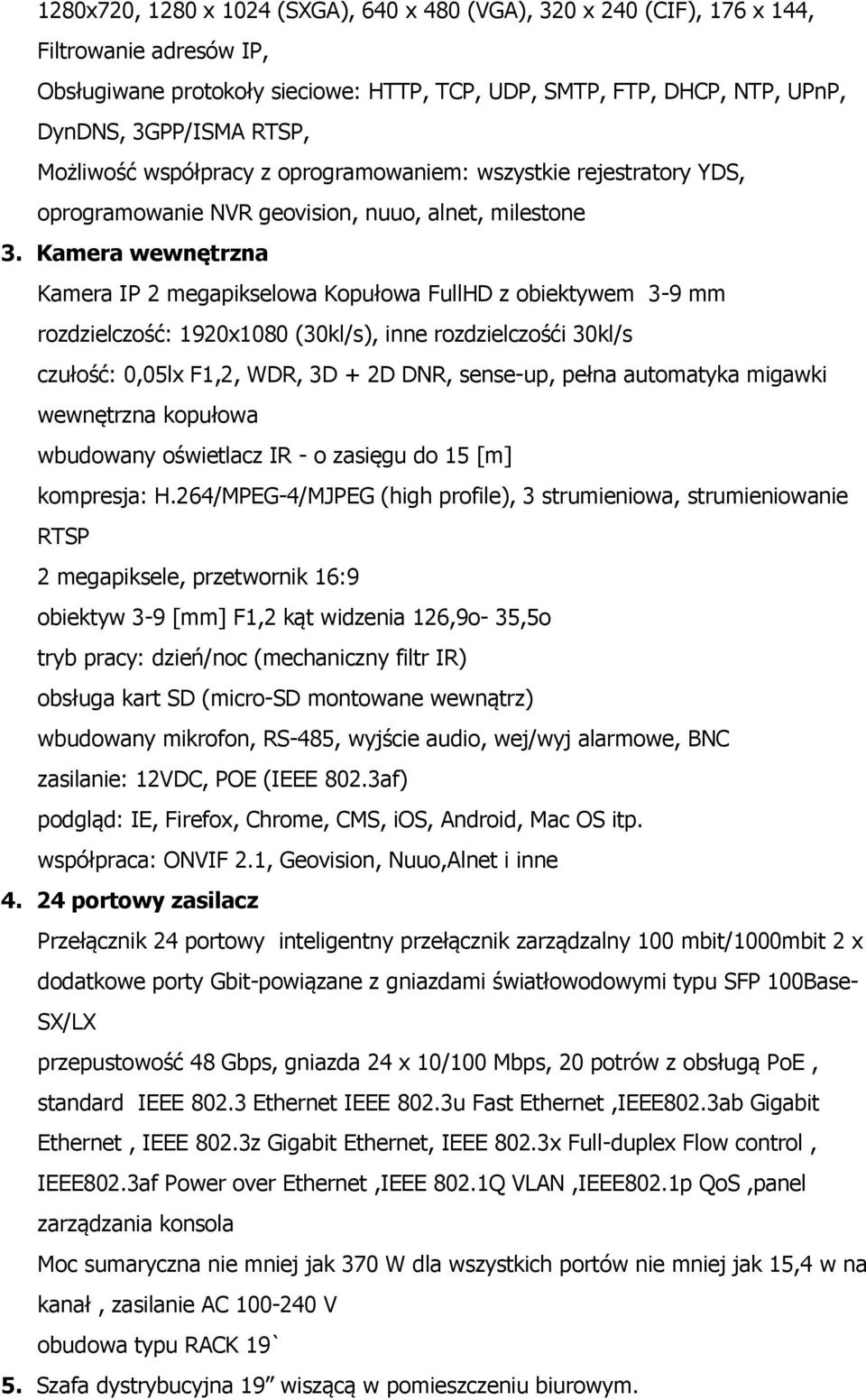 Kamera wewnętrzna Kamera IP 2 megapikselowa Kopułowa FullHD z obiektywem 3-9 mm rozdzielczość: 1920x1080 (30kl/s), inne rozdzielczośći 30kl/s czułość: 0,05lx F1,2, WDR, 3D + 2D DNR, sense-up, pełna