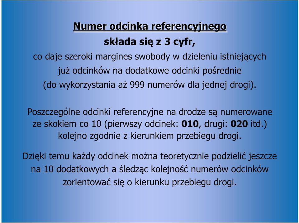 Poszczególne odcinki referencyjne na drodze są numerowane ze skokiem co 10 (pierwszy odcinek: 010, drugi: 020 itd.