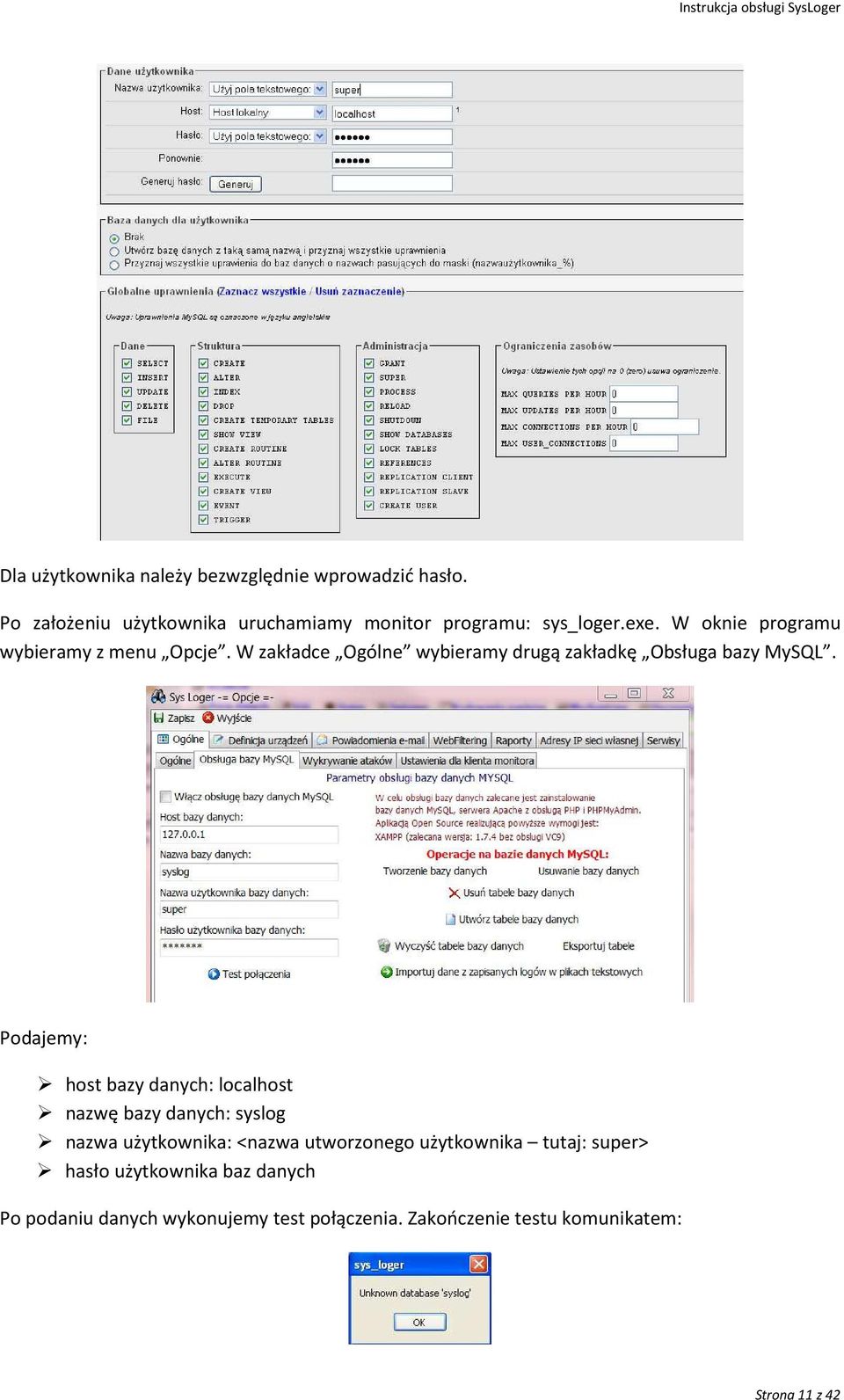 Podajemy: host bazy danych: localhost nazwę bazy danych: syslog nazwa użytkownika: <nazwa utworzonego użytkownika