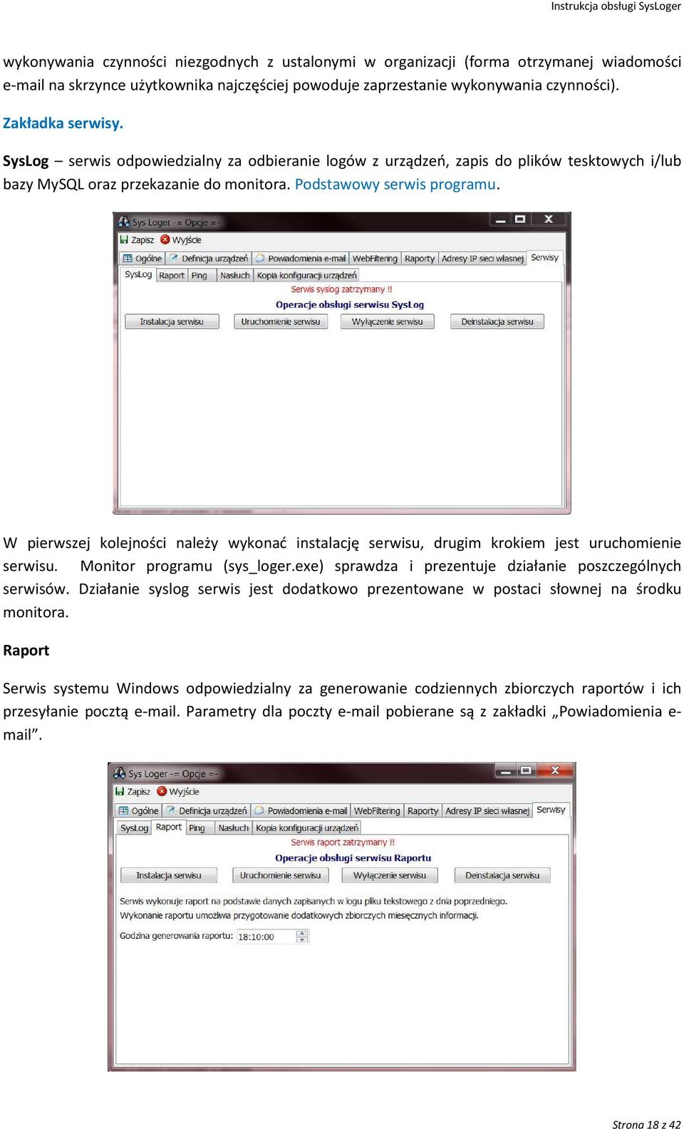 W pierwszej kolejności należy wykonać instalację serwisu, drugim krokiem jest uruchomienie serwisu. Monitor programu (sys_loger.exe) sprawdza i prezentuje działanie poszczególnych serwisów.