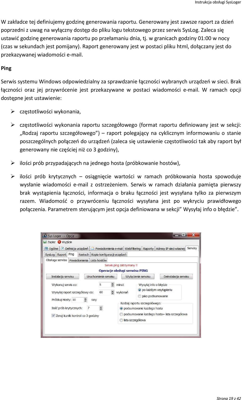 Raport generowany jest w postaci pliku html, dołączany jest do przekazywanej wiadomości e-mail. Ping Serwis systemu Windows odpowiedzialny za sprawdzanie łączności wybranych urządzeń w sieci.