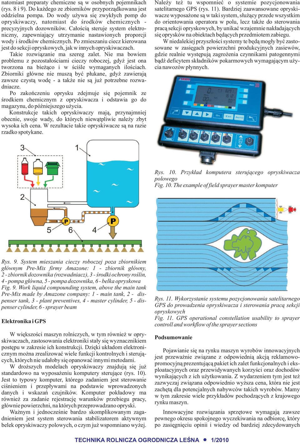 Ca³oœci¹ steruje system elektroniczny, zapewniaj¹cy utrzymanie nastawionych proporcji wody i œrodków chemicznych. Po zmieszaniu ciecz kierowana jest do sekcji opryskowych, jak w innych opryskiwaczach.