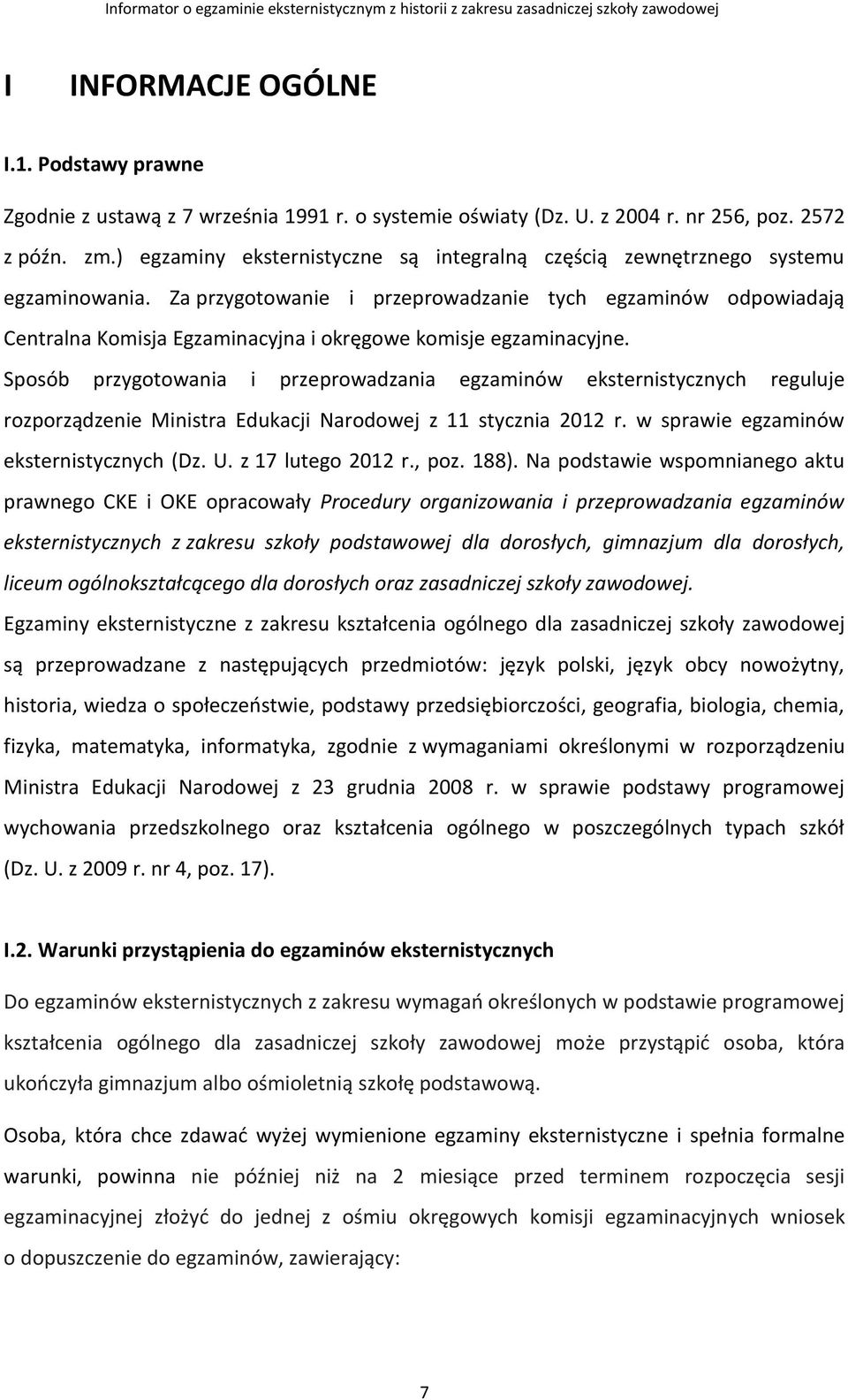 Za przygotowanie i przeprowadzanie tych egzaminów odpowiadają Centralna Komisja Egzaminacyjna i okręgowe komisje egzaminacyjne.