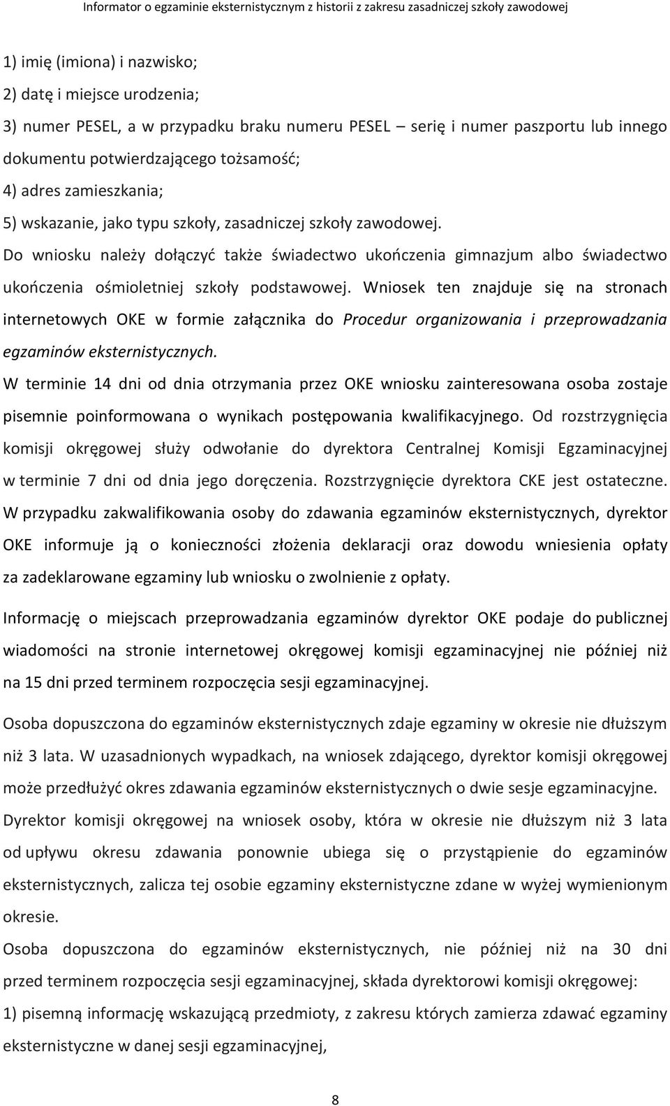 Wniosek ten znajduje się na stronach internetowych OKE w formie załącznika do Procedur organizowania i przeprowadzania egzaminów eksternistycznych.