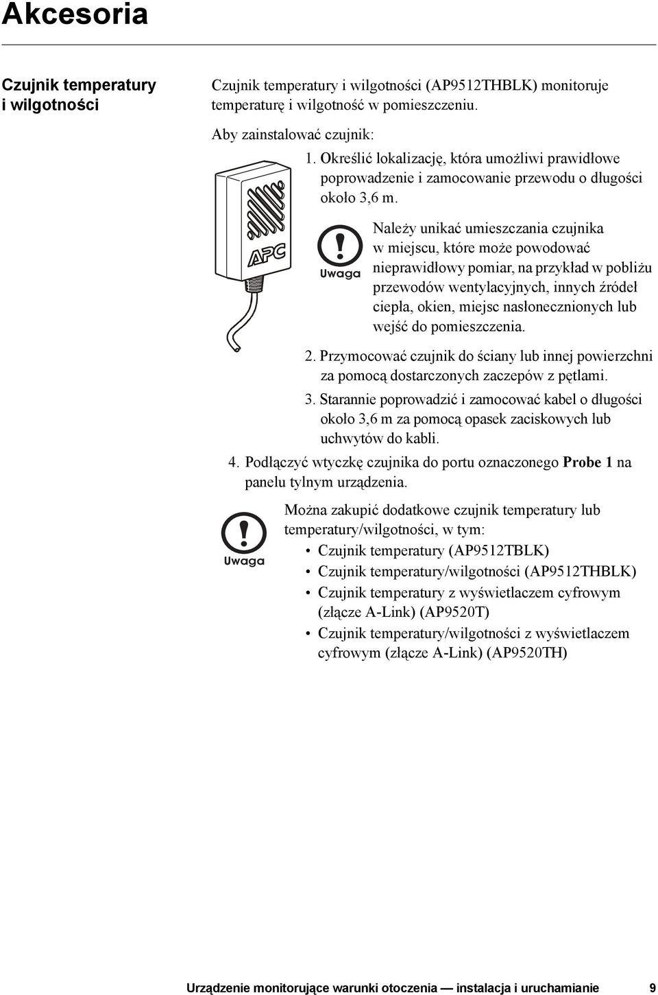 Należy unikać umieszczania czujnika w miejscu, które może powodować nieprawidłowy pomiar, na przykład w pobliżu przewodów wentylacyjnych, innych źródeł ciepła, okien, miejsc nasłonecznionych lub