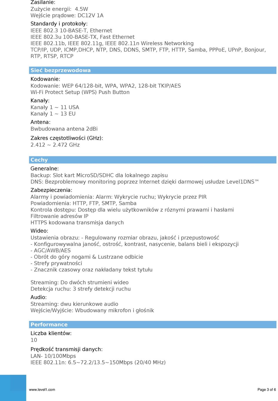 128-bit TKIP/AES Wi-Fi Protect Setup (WPS) Push Button Kanały: Kanały 1 ~ 11 USA Kanały 1 ~ 13 EU Antena: Bwbudowana antena 2dBi Zakres częstotliwości (GHz): 2.412 ~ 2.