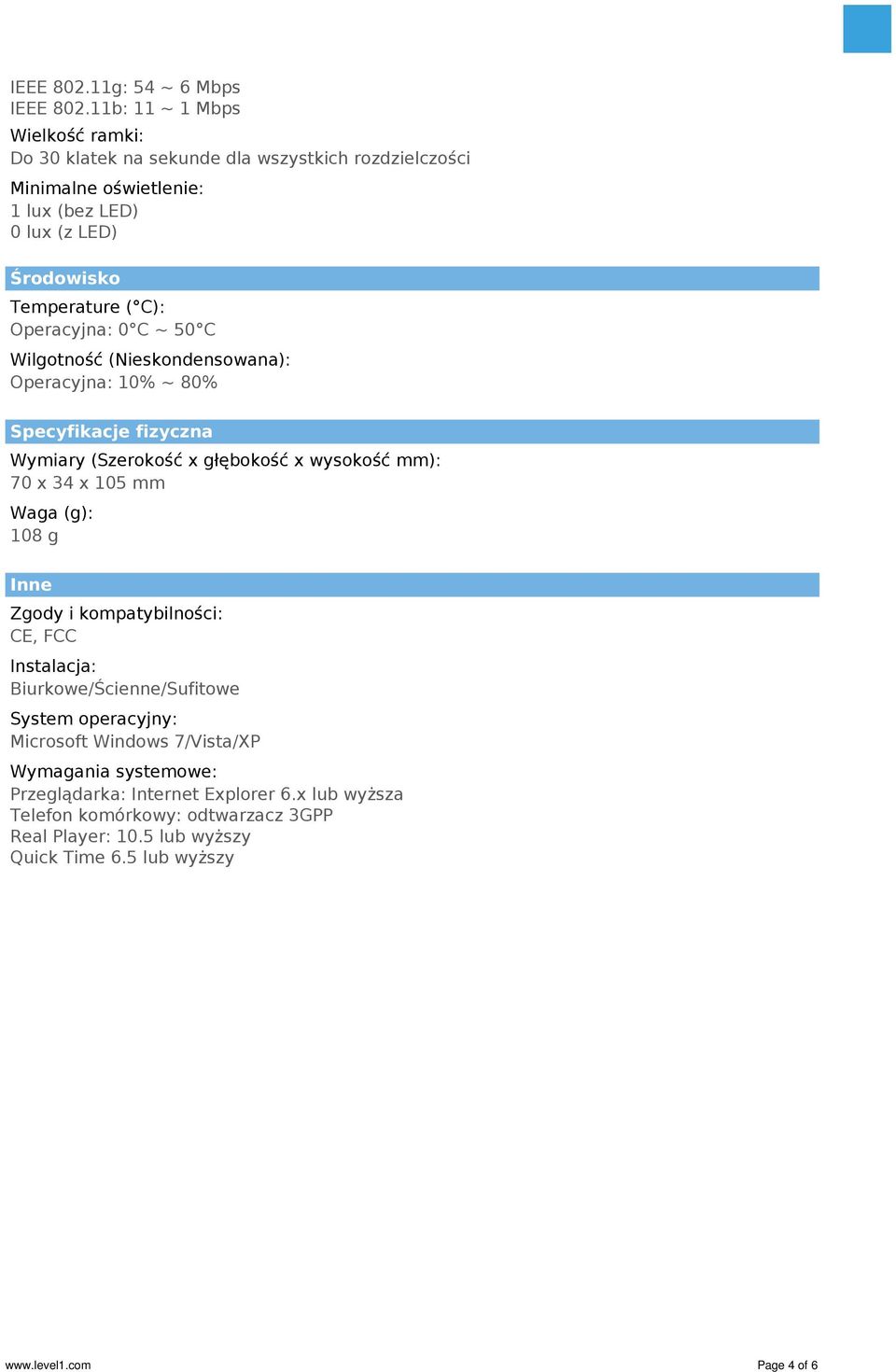 Operacyjna: 0 C ~ 50 C Wilgotność (Nieskondensowana): Operacyjna: 10% ~ 80% Specyfikacje fizyczna Wymiary (Szerokość x głębokość x wysokość mm): 70 x 34 x 105 mm Waga (g):