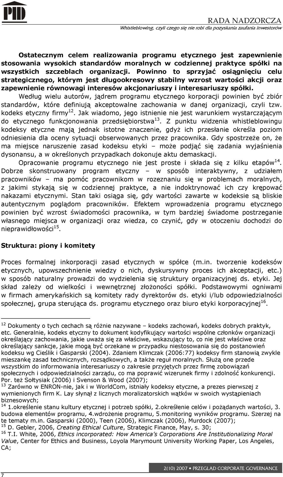 Według wielu autorów, jądrem programu etycznego korporacji powinien być zbiór standardów, które definiują akceptowalne zachowania w danej organizacji, czyli tzw. kodeks etyczny firmy 12.