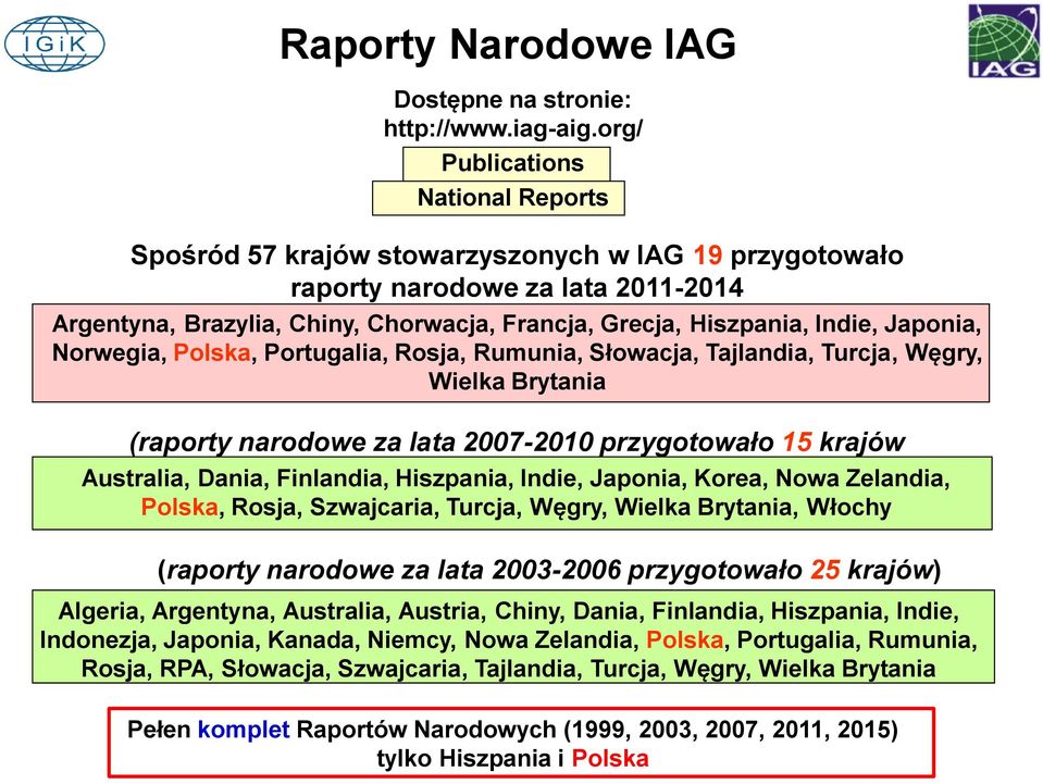 Japonia, Norwegia, Polska, Portugalia, Rosja, Rumunia, Słowacja, Tajlandia, Turcja, Węgry, Wielka Brytania (raporty narodowe za lata 2007-2010 przygotowało 15 krajów Australia, Dania, Finlandia,