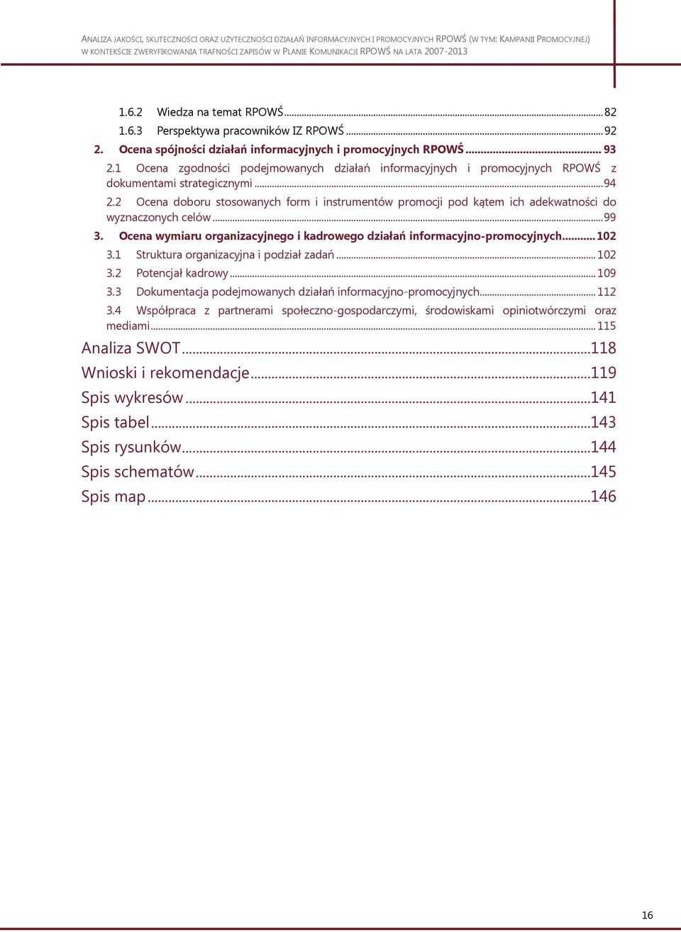 2 Ocena doboru stosowanych form i instrumentów promocji pod kątem ich adekwatności do wyznaczonych celów... 99 3. Ocena wymiaru organizacyjnego i kadrowego działań informacyjno-promocyjnych... 102 3.