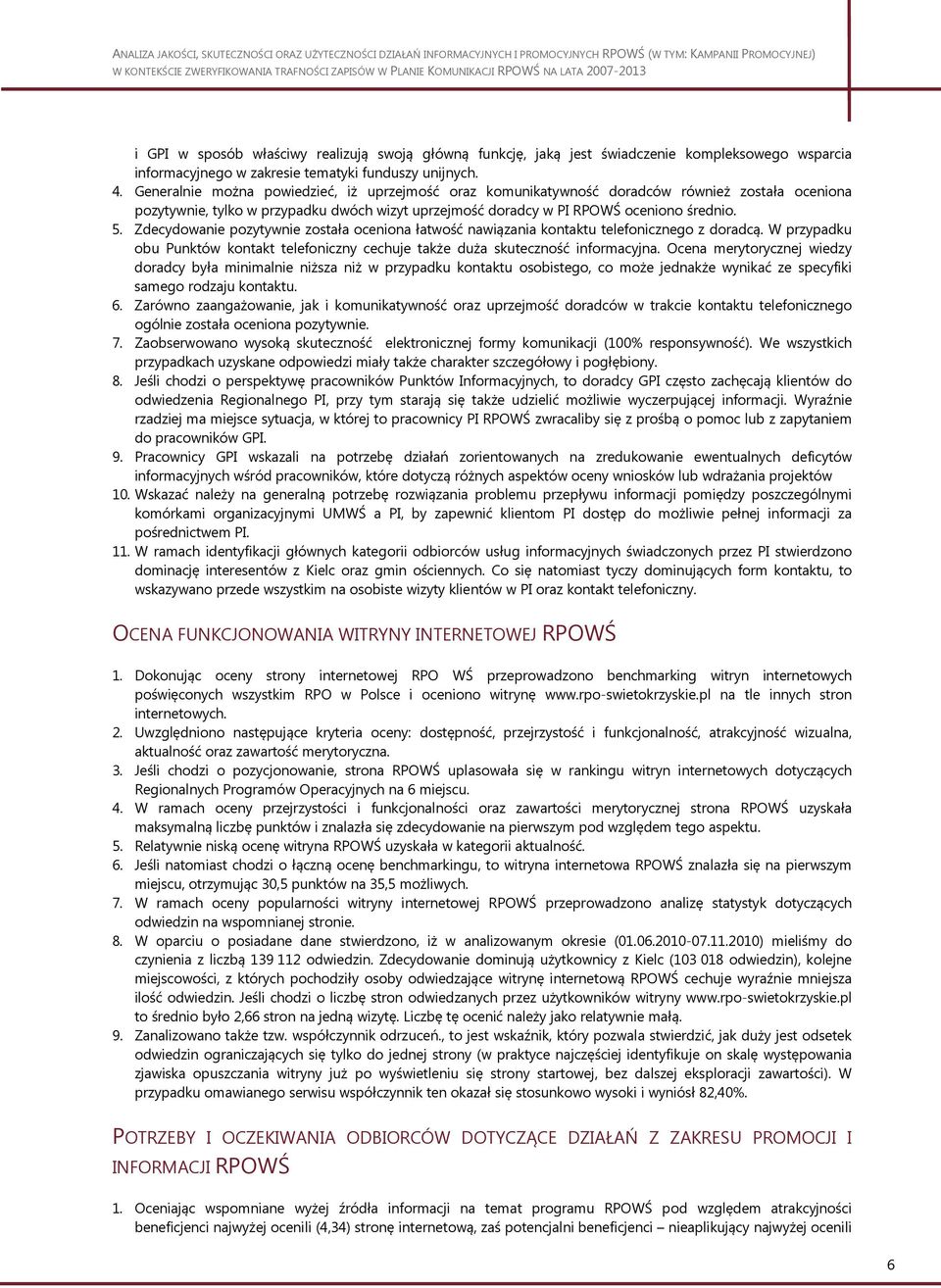 Zdecydowanie pozytywnie została oceniona łatwość nawiązania kontaktu telefonicznego z doradcą. W przypadku obu Punktów kontakt telefoniczny cechuje także duża skuteczność informacyjna.